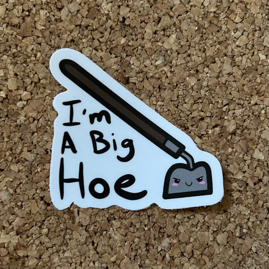 I’m A Big Hoe - Garden Hoe Sticker