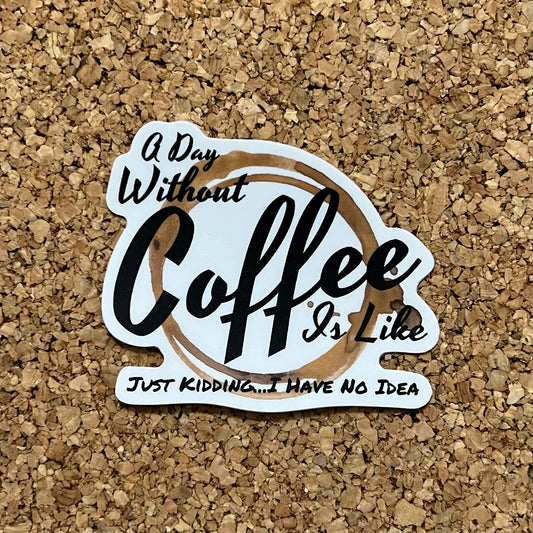 A Day Without Coffee Is Like Sticker