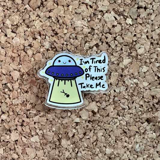 I’m Tired of This Please Take me UFO Pin