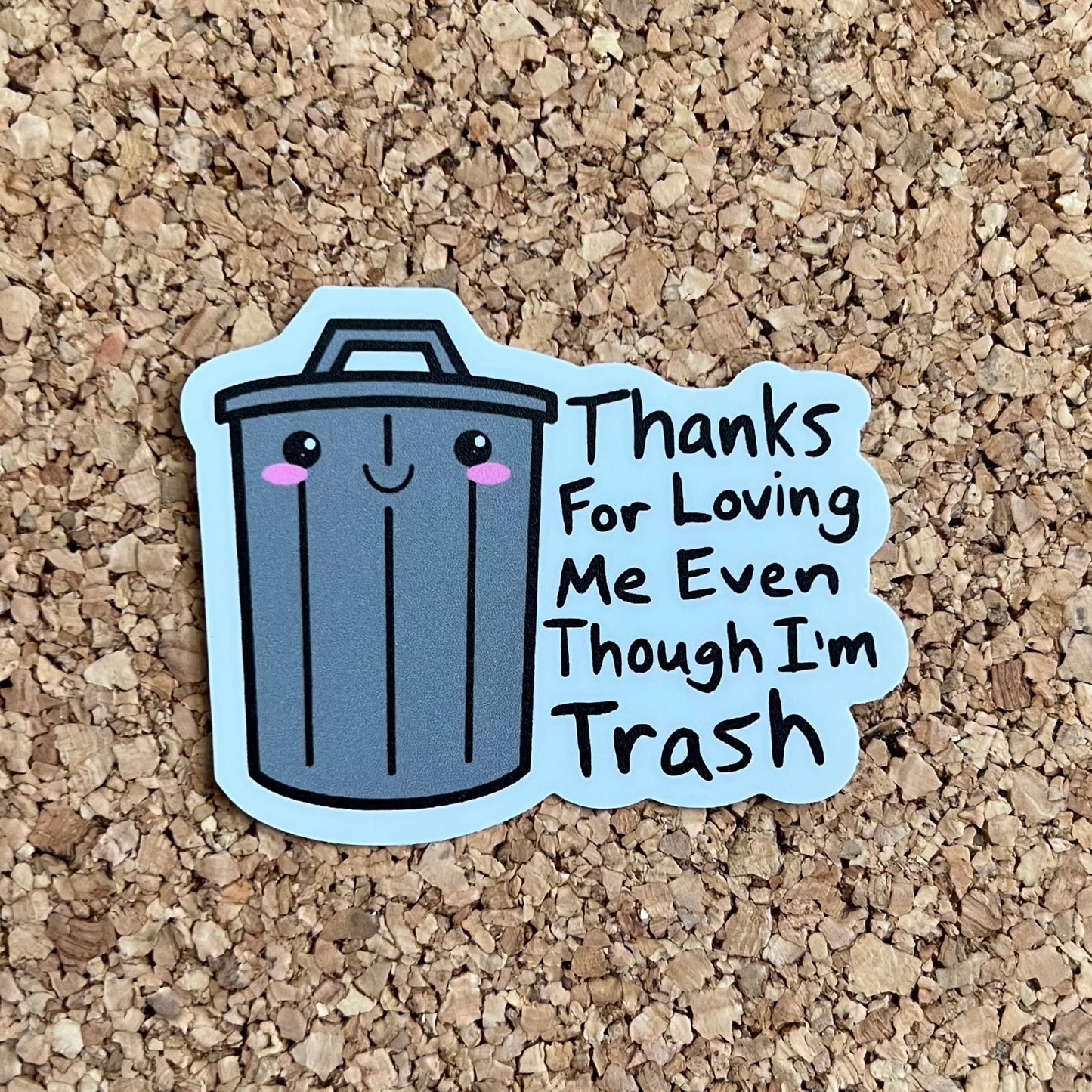 Thanks for Loving Me Even Though I’m Trash - Trash Can Sticker