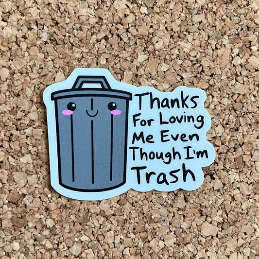 Thanks for Loving Me Even Though I’m Trash - Trash Can Sticker