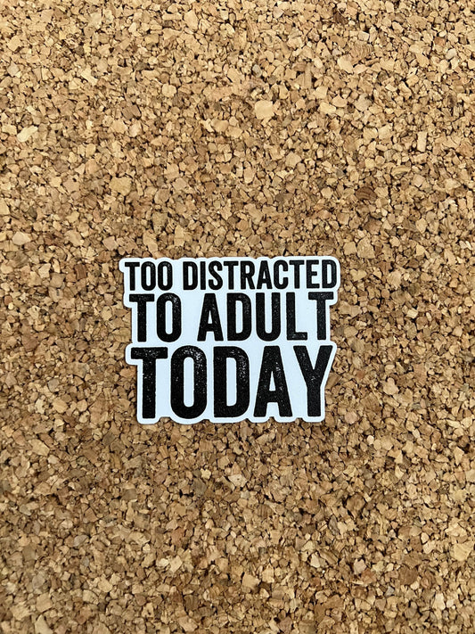 Too Distracted To Adult Today Adulting Sticker